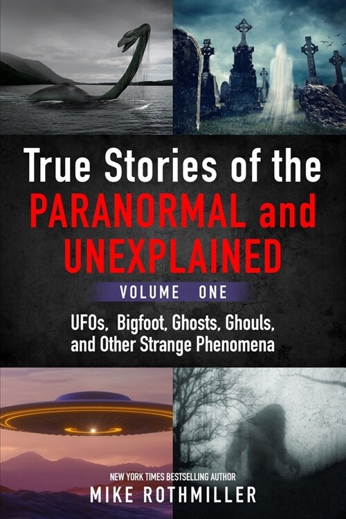 True Stories of the Paranormal and Unexplained. Volume One.: Ufos, Bigfoot, Ghosts, Ghouls and Other Strange Phenomena (Paperback)