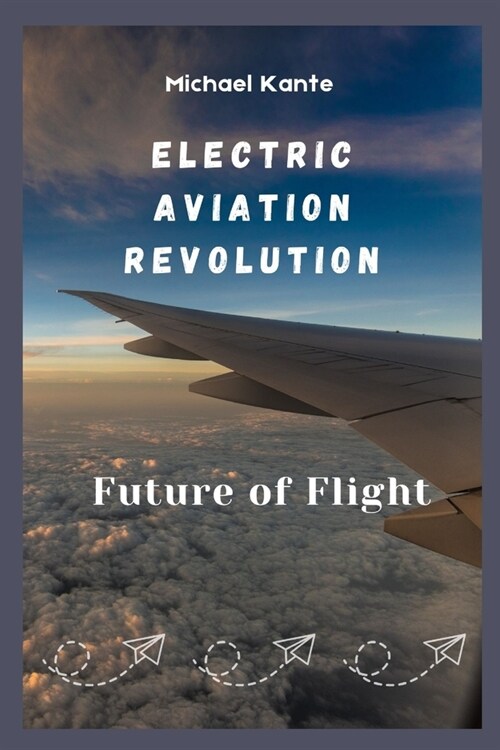 Electric Aviation Revolution: Future of flight (Paperback)