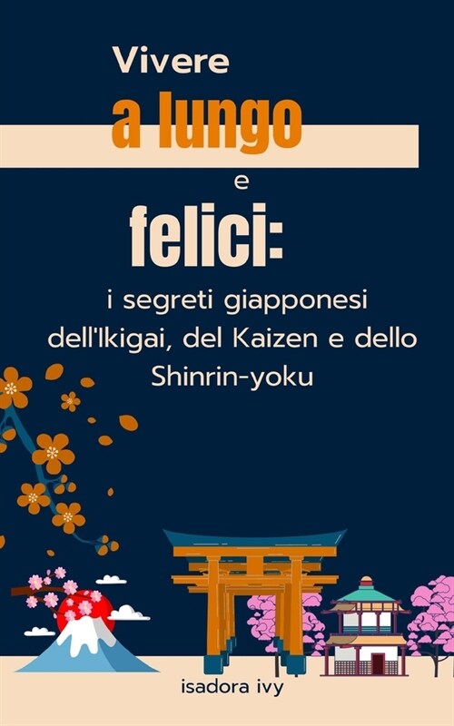 Vivere a lungo e felici: i segreti giapponesi dellIkigai, del Kaizen e dello Shinrin-yoku (Paperback)