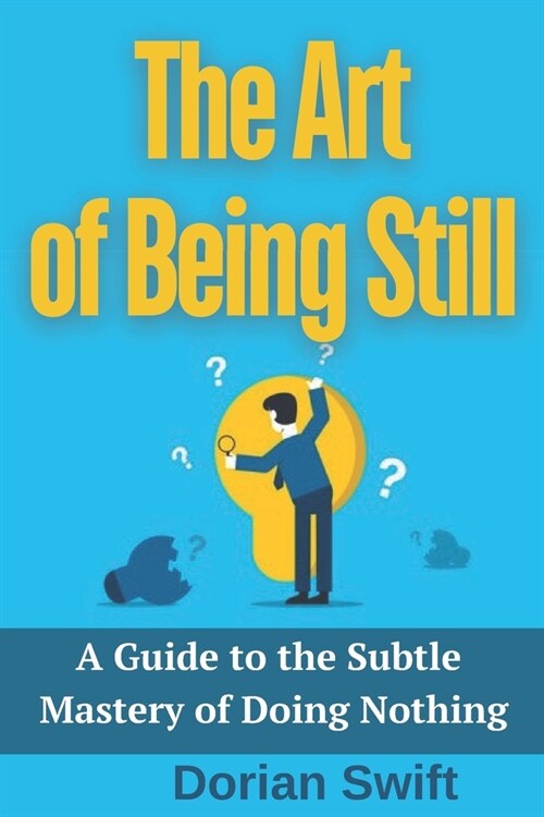 The Art of Being Still. A Guide to the Subtle Mastery of Doing Nothing (Paperback)