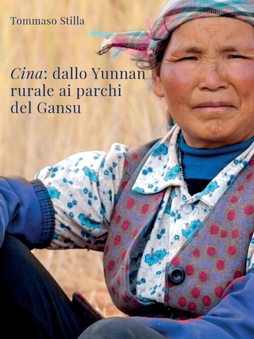 Cina. Dallo Yunnan rurale ai parchi del Gansu (Paperback)