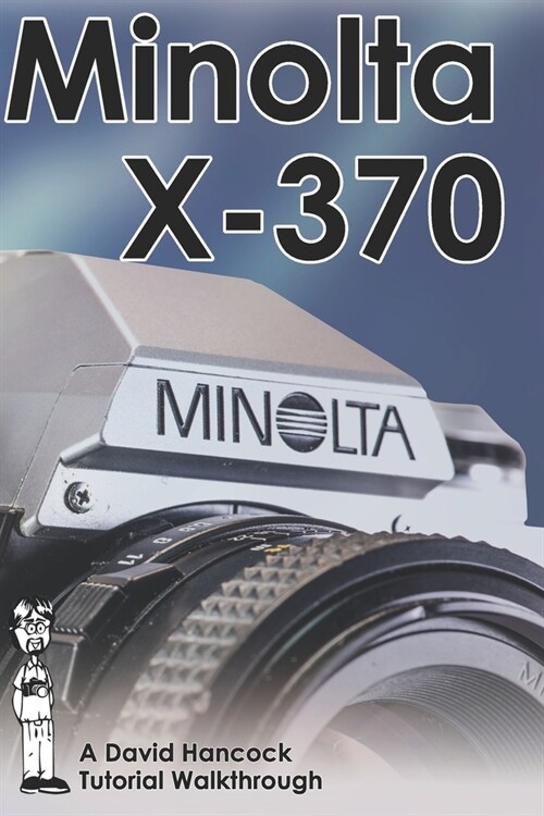 Minolta X-370 35mm Film SLR Tutorial Walkthrough: A Complete Guide to Operating and Understanding the Minolta X-370 (Paperback)