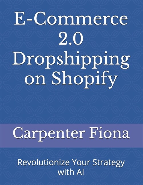 E-Commerce 2.0 Dropshipping on Shopify: Revolutionize Your Strategy with AI (Paperback)