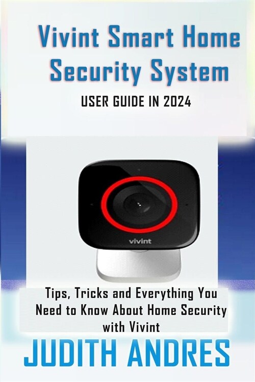 Vivint Smart Home Security System USER GUIDE IN 2024: Tips, Tricks and Everything You Need to Know About Home Security with Vivint (Paperback)