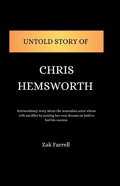 untold Story of Chris Hemsworth: Extraordinary story about the Australian actor whose wife sacrifice by putting her own dreams on hold to fuel his suc (Paperback)