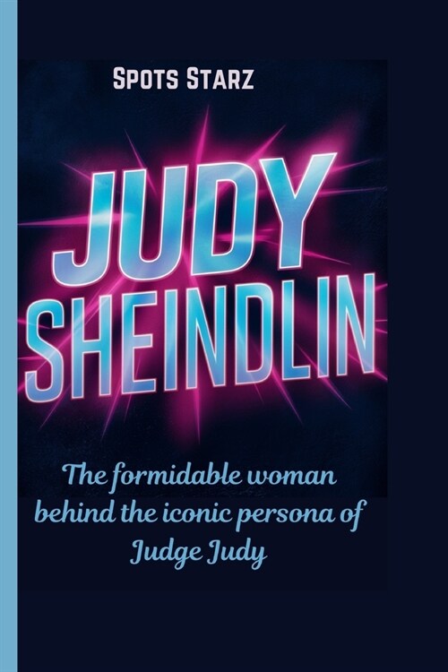 Judy Sheindlin: The formidable woman behind the iconic persona of Judge Judy (Paperback)