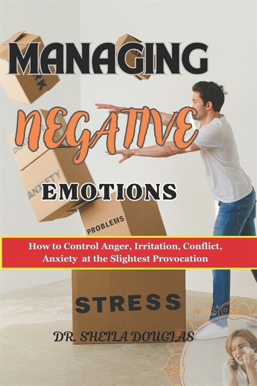 Managing Negative Emotions: How to Control Anger, Irritation, Conflict, Anxiety at the Slightest Provocation (Paperback)