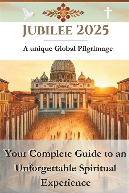 Jubilee 2025 - A unique Global Pilgrimage: Your Complete Guide to an Unforgettable Spiritual Experience (Paperback)