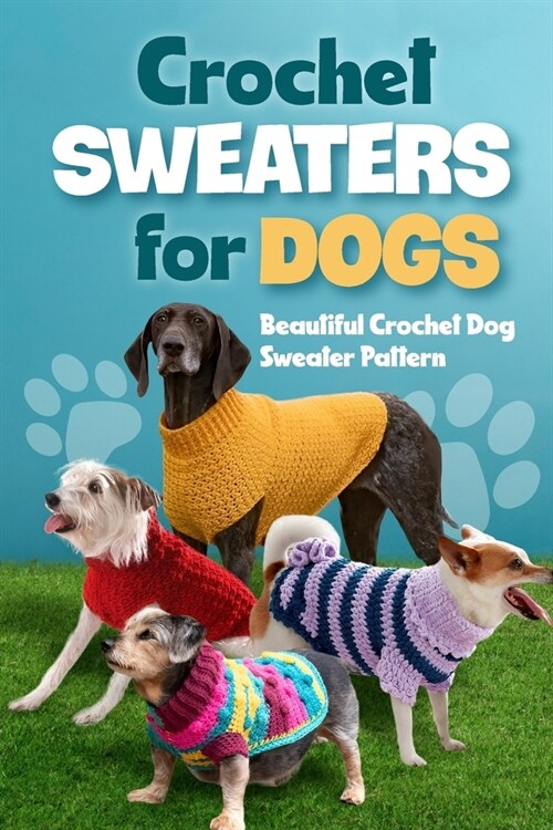 Crochet Sweaters for Dogs: Beautiful Crochet Dog Sweater Pattern: Dog Sweater Patterns (Paperback)