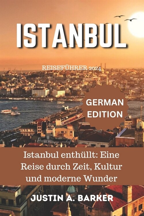 Istanbul Reisef?rer 2024: Istanbul enth?lt: Eine Reise durch Zeit, Kultur und moderne Wunder (Paperback)