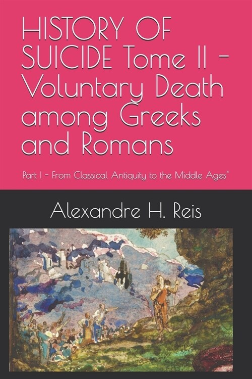 HISTORY OF SUICIDE Tome II - Voluntary Death among Greeks and Romans: Part I - From Classical Antiquity to the Middle Ages (Paperback)