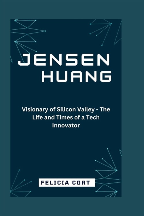 Jensen Huang: Visionary of Silicon Valley - The Life and Times of a Tech Innovator (Paperback)