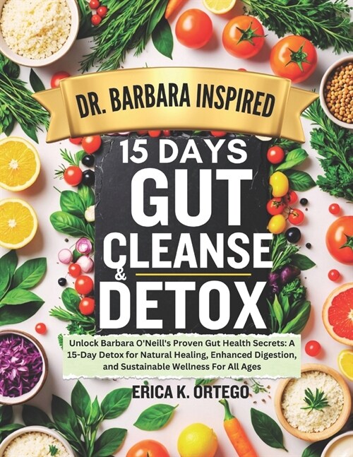 Dr. Barbara Inspired 15 Days Gut Cleanse and Detox: Unlock Barbara ONeills Proven Gut Health Secrets: A 15-Day Detox for Natural Healing, Enhanced D (Paperback)