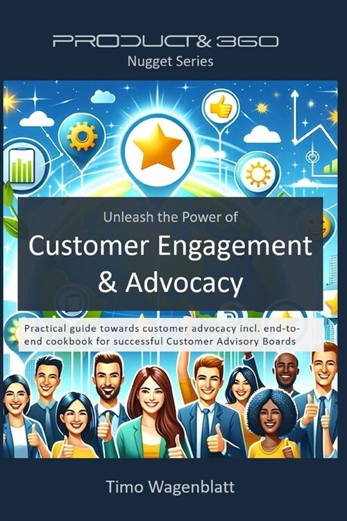 Unleash the Power of Customer Engagement & Advocacy: Practical guide towards customer advocacy incl. end-to-end cookbook for successful Customer Advis (Paperback)