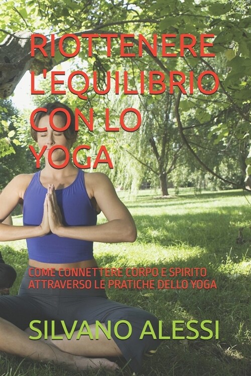 Riottenere lEquilibrio Con Lo Yoga: Come Connettere Corpo E Spirito Attraverso Le Pratiche Dello Yoga (Paperback)