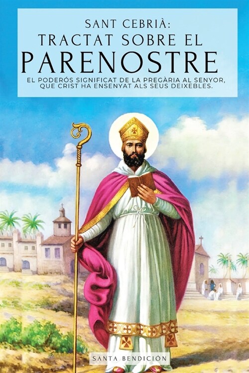 Sant Cebri? Tractat sobre el Parenostre (De dominica Oratione): El Poder? Significat del Pare Nostre. El Secret de loraci?que J (Paperback)