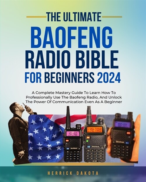 Baofeng Radio Bible for Beginners: A Complete Mastery Guide to Learn How to Professionally Use the Baofeng Radio, and Unlock the Power of Communicatio (Paperback)