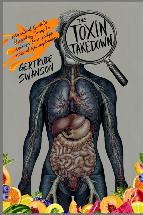 The Toxin Takedown: A Practical Guide to Eliminating Toxins To Unleash Your Bodys Natural Healing Powers (Paperback)