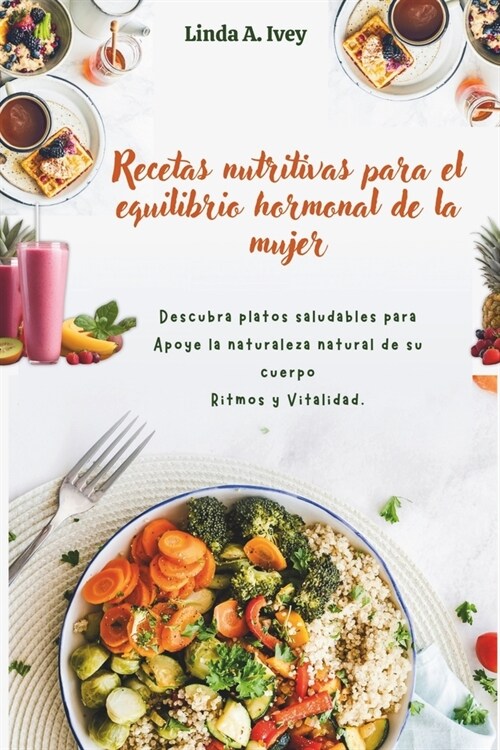 Recetas nutritivas para el equilibrio hormonal de la mujer: Descubra platos saludables para Apoye la naturaleza natural de su cuerpo Ritmos y Vitalida (Paperback)