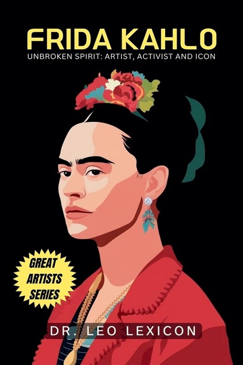 Frida Kahlo: Unbroken Spirit: Artist, Activist, and Icon (Paperback)