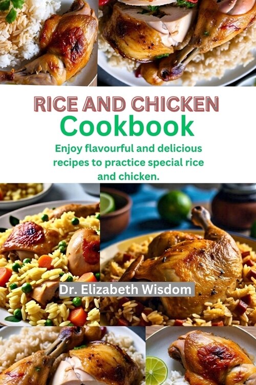 Rice and chicken cookbook: Enjoy flavourful and delicious recipes to practice special rice and chicken. (Paperback)