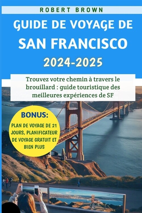 Guide De Voyage De San Francisco 2024-2025: Trouvez votre chemin ?travers le brouillard, guide touristique des meilleures exp?iences de SF (Paperback)