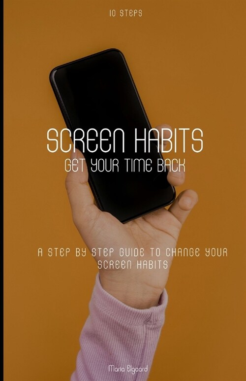 Screen habits - get your time back: a step-by-step guide to change your screen habits (Paperback)