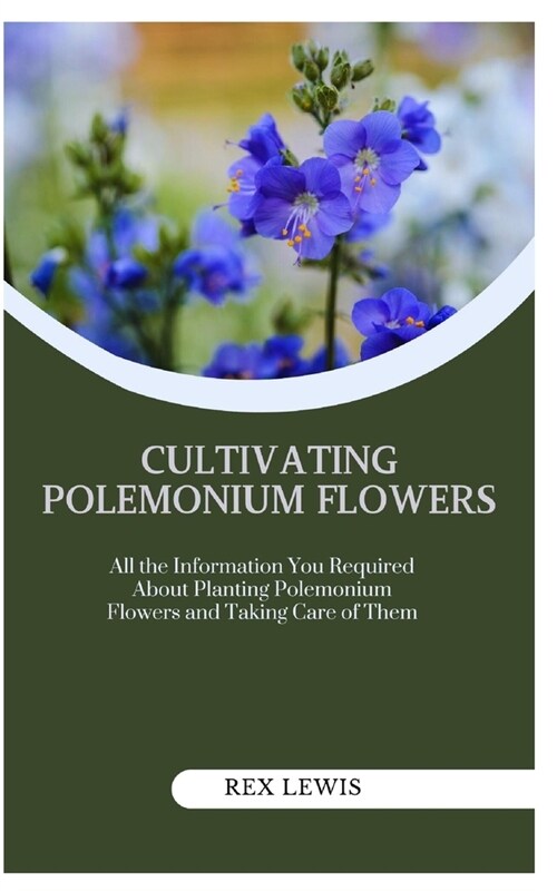 Cultivating Polemonium Flowers: All the Information You Required About Planting Polemonium Flowers and Taking Care of Them (Paperback)
