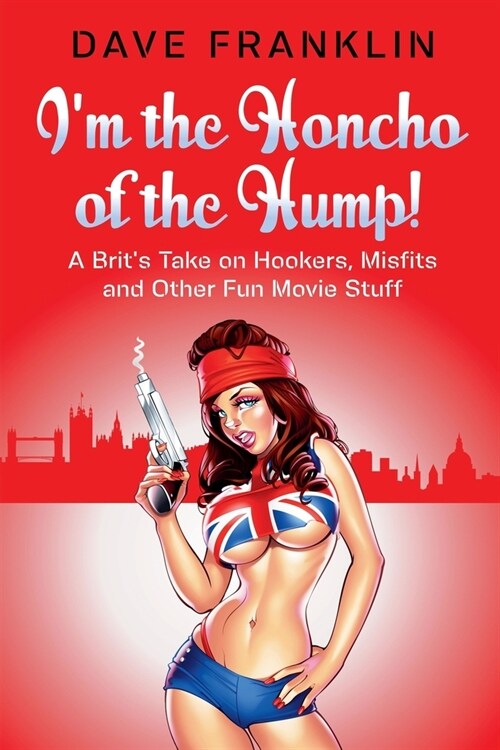 Im the Honcho of the Hump! A Brits Take on Hookers, Misfits and Other Fun Movie Stuff (Paperback)