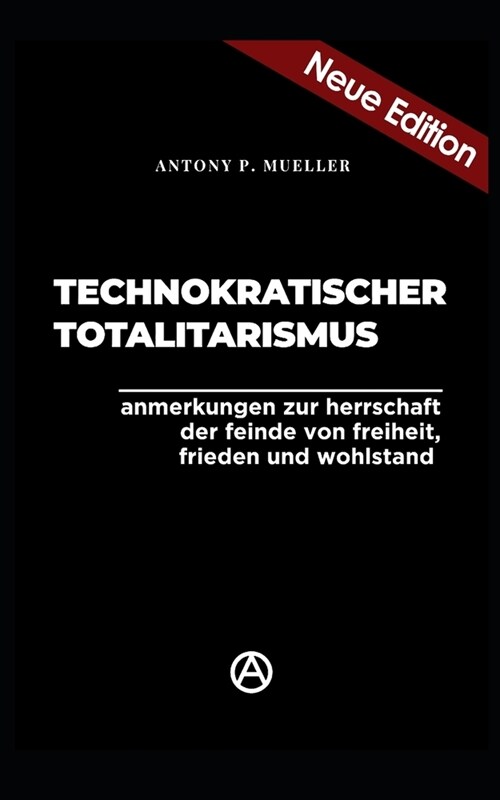 Technokratischer Totalitarismus (Neuedition): Anmerkungen zur Herrschaft der Feinde von Freiheit, Frieden und Wohlstand (Paperback)