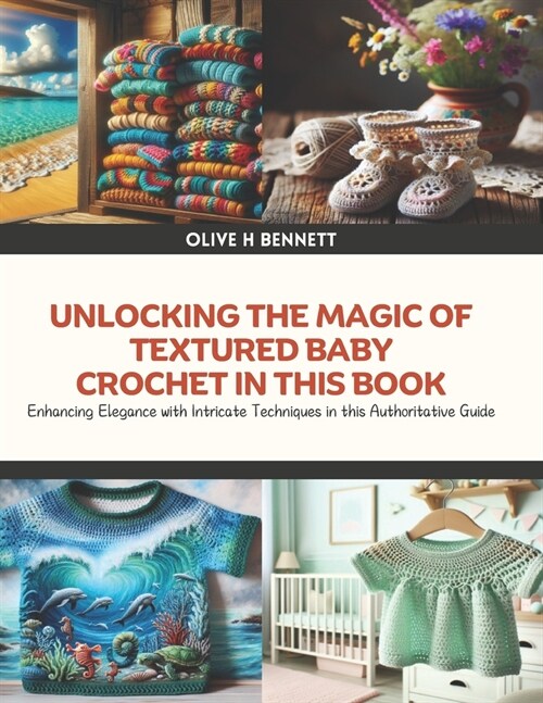 Unlocking the Magic of Textured Baby Crochet in this Book: Enhancing Elegance with Intricate Techniques in this Authoritative Guide (Paperback)