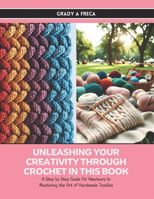 Unleashing Your Creativity Through Crochet in this Book: A Step by Step Guide for Amateurs to Mastering the Art of Handmade Textiles (Paperback)
