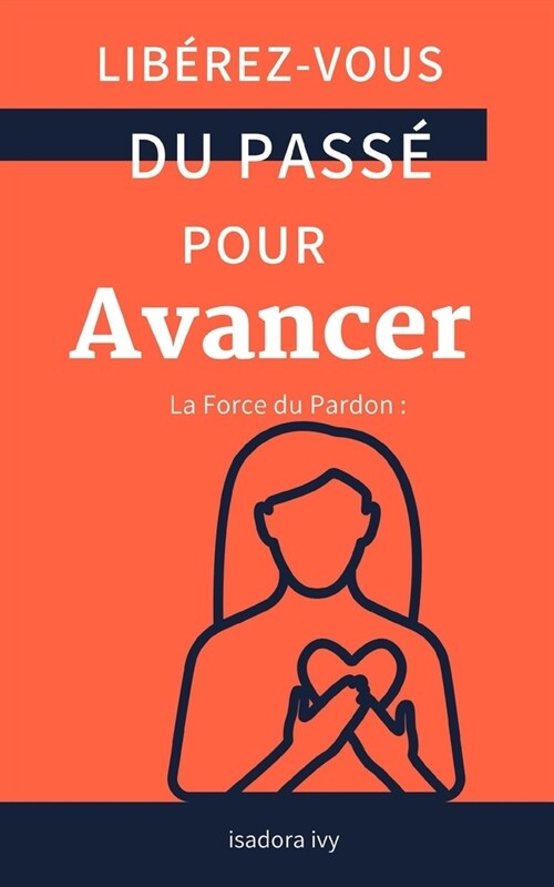 La Force du Pardon: Lib?ez-vous du Pass?pour Avancer (Paperback)