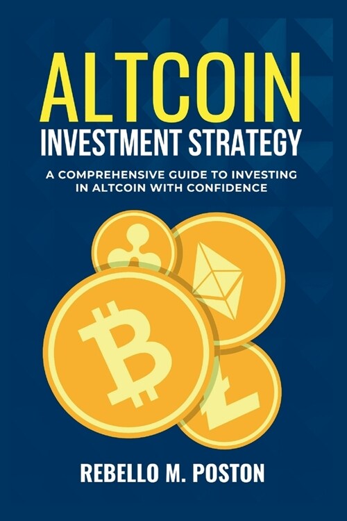 Altcoin Investment Strategy: A Comprehensive Guide To Investing In Altcoin With Confidence (Paperback)