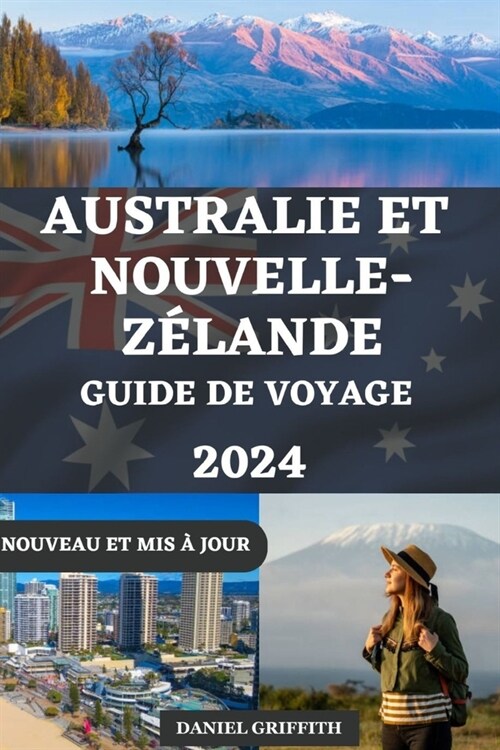 Guide de Voyage Australie Et Nouvelle-Z?ande: D?ouvrez des destinations incontournables avec des conseils diniti?, des itin?aires dexperts et de (Paperback)