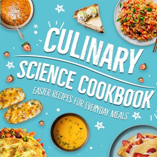 Culinary Science Cookbook: Easier Recipes for Everyday Meals: Cooking Better with Science (Paperback)