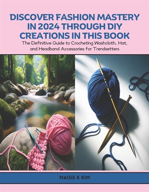 Discover Fashion Mastery in 2024 through DIY Creations in this Book: The Definitive Guide to Crocheting Washcloth, Hat, and Headband Accessories for T (Paperback)