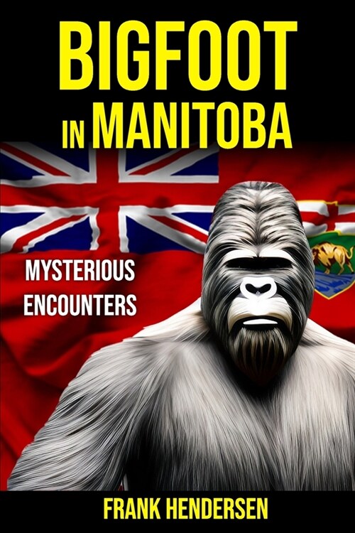 Bigfoot in Manitoba: Mysterious Encounters (Paperback)