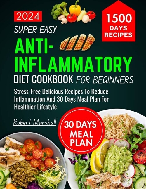 Super Easy Anti-inflammatory Diet cookbook for beginners 2024: stress- free delicious recipes to reduce inflammation and 30 days meal plan for healthi (Paperback)