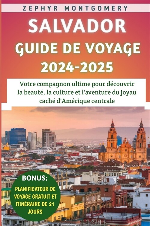 Salvador Guide De Voyage 2024-2025: Votre compagnon ultime pour d?ouvrir la beaut? la culture et laventure du joyau cach?dAm?ique centrale (Paperback)