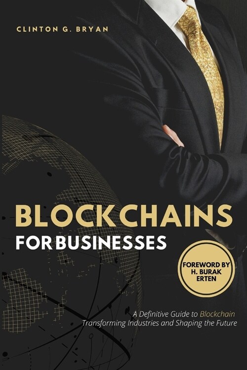 Blockchains for Businesses: Definitive Guide to Blockchains ― Transforming Industries and Shaping the Future (Paperback)