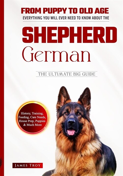 The Ultimate German Shepherd Book. From Puppy To Old Age, Training, Feeding And So Much More. (Paperback)