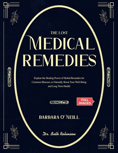 The Lost Medical Remedies Book: Explore the Healing Power of Herbal Remedies for Common Illnesses Inspired by Barbara ONeill to Naturally Boost Your (Paperback)
