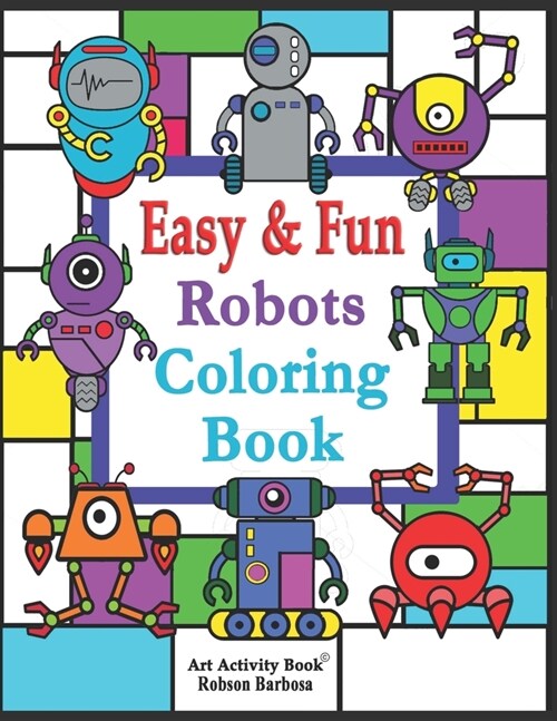 Robots Coloring Book: Easy & Fun: 49 Easy Robots in space to Color and Learn for Toddlers, Kids, Preschool and Kindergarten Coloring Activit (Paperback)