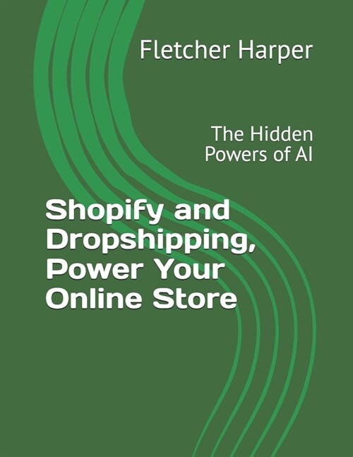 Shopify and Dropshipping, Power Your Online Store: The Hidden Powers of AI (Paperback)