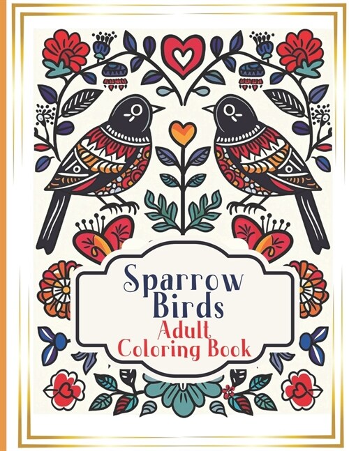 Sparrows Coloring Book for Adults and children: Utilize the therapeutic power of color to transform adults into a creative expression that nourishes t (Paperback)