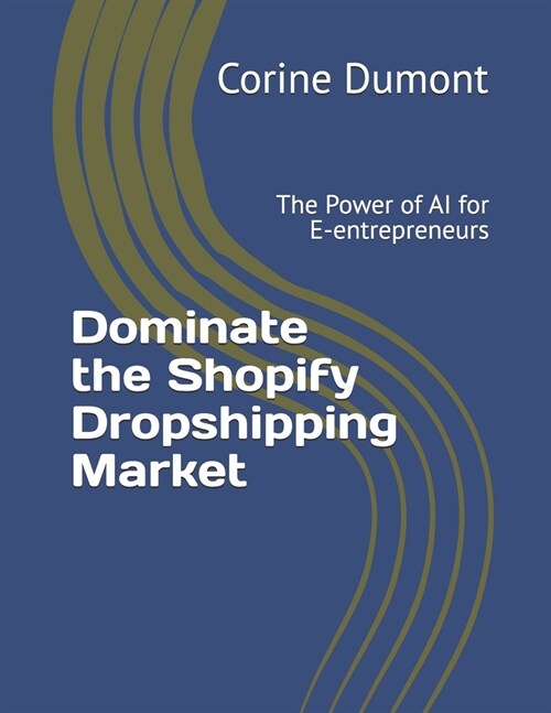 Dominate the Shopify Dropshipping Market: The Power of AI for E-entrepreneurs (Paperback)