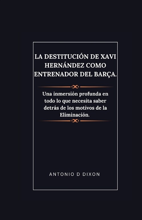 La destituci? de Xavi Hern?dez como entrenador del Bar?.: Una inmersi? profunda en todo lo que necesita saber detr? de los motivos de la Eliminac (Paperback)