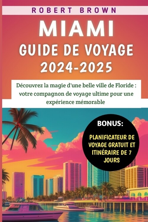 Miami Guide De Voyage 2024-2025: D?ouvrez la magie dune belle ville de Floride, votre compagnon de voyage ultime pour une exp?ience m?orable (Paperback)
