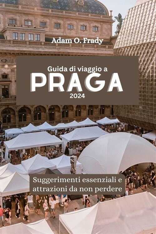 Guida di viaggio a Praga 2024: Suggerimenti essenziali e attrazioni da non perdere (Paperback)